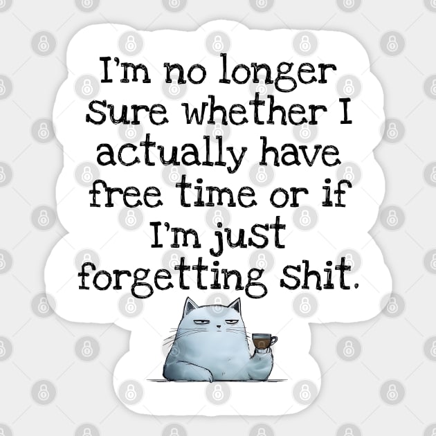 I'm No Longer Sure Whether I Actually Have Free Time Or If I'm Just Forgetting Sh*t Sticker by Luxinda